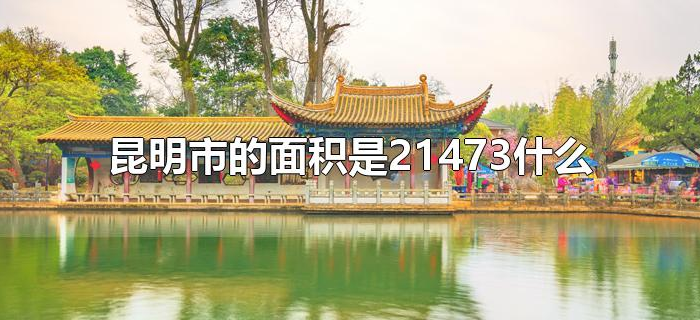 昆明市的面积是21473什么
