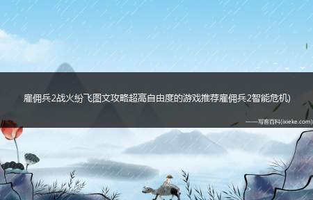 雇佣兵2战火纷飞图文攻略(超高自由度的游戏推荐雇佣兵2智能危机)