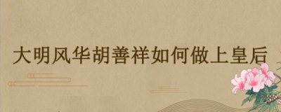 ​大明风华胡善祥如何做上皇后