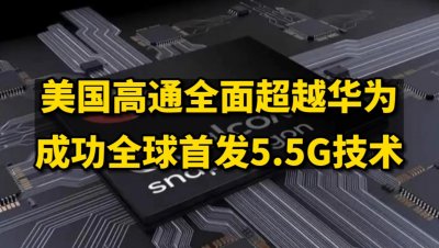 ​美国高通全面超越华为，成功全球首发5.5G技术！