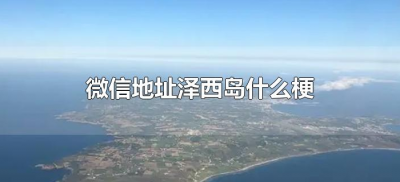 ​微信地址泽西岛什么梗（微信泽西岛代表什么）